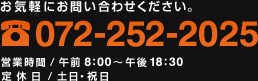 お気軽にお問い合わせください。072-252-2025 営業時間 午前8:00～午後18:30 定休日 土日・祝日
